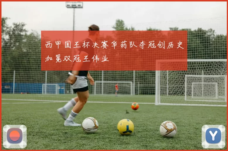 西甲国王杯决赛华药队夺冠创历史加冕双冠王伟业