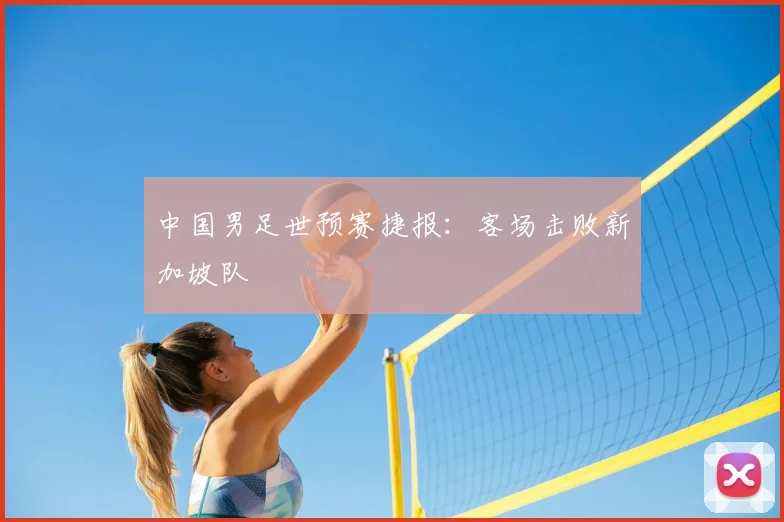 中国男足世预赛捷报:客场击败新加坡队